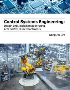 Control Systems Engineering: Design and Implementation using Arm Cortex-M Microcontrollers