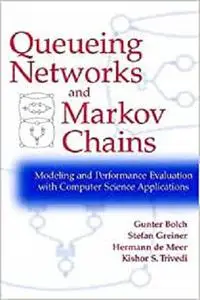 Queueing Networks and Markov Chains: Modeling and Performance Evaluation with Computer Science Applications