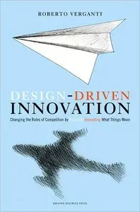 Design Driven Innovation: Changing the Rules of Competition by Radically Innovating What Things Mean (repost)