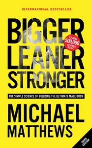 Bigger Leaner Stronger: The Simple Science of Building the Ultimate Male Body (Muscle for Life), 3rd Edition