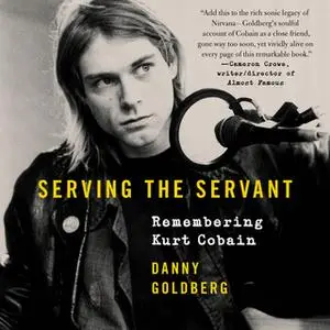 «Serving the Servant: Remembering Kurt Cobain» by Danny Goldberg