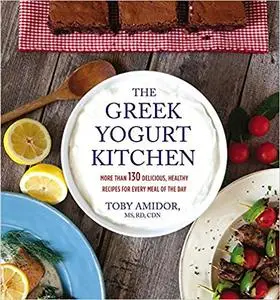The Greek Yogurt Kitchen: More Than 130 Delicious, Healthy Recipes for Every Meal of the Day (Repost)