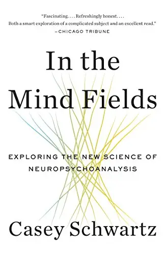 In the Mind Fields: Exploring the New Science of Neuropsychoanalysis ...