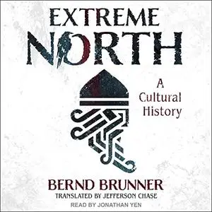 Extreme North: A Cultural History [Audiobook]