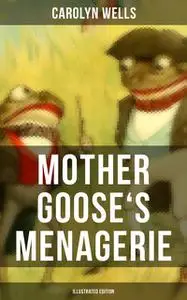 «Mother Goose's Menagerie (Illustrated Edition)» by Carolyn Wells