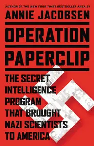 Operation Paperclip: The Secret Intelligence Program that Brought Nazi Scientists to America