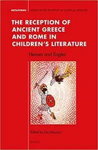 The Reception of Ancient Greece and Rome in Children's Literature: Heroes and Eagles