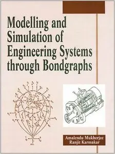 Modelling and Simulation of Engineering Systems through Bondgraphs by Amalendu Mukherjee