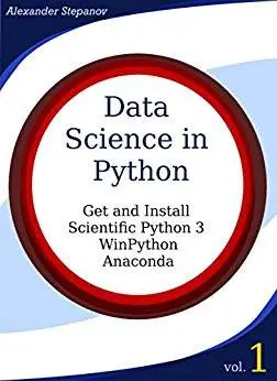 Data Science in Python. Volume 1: Get and Install Scientific Python3: WinPython, Anaconda