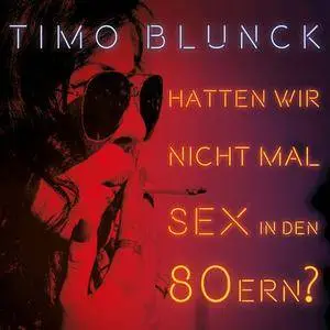 Timo Blunck - Hatten wir nicht mal Sex in den 80ern? (2018)