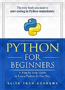 Python: For Beginners: A Smarter and Faster Way to Learn Python Programming in One Day (includes Hands-On Project)