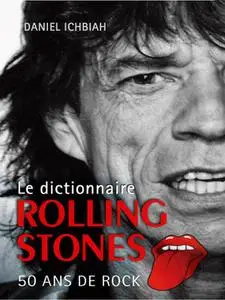 Daniel Ichbiah, "Le dictionnaire Rolling Stones : 50 ans de rock"