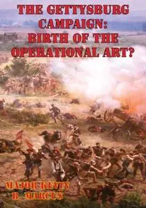 «Gettysburg Campaign: Birth of the Operational Art» by Major Kevin B. Marcus US Army
