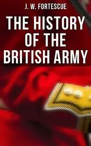 «The History of the British Army» by J.W.Fortescue