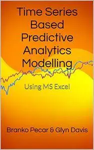 Time Series Based Predictive Analytics Modelling: Using MS Excel