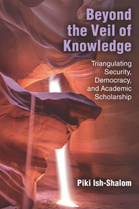 Beyond the Veil of Knowledge : Triangulating Security, Democracy, and Academic Scholarship