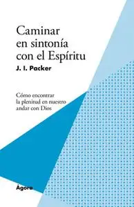 «Caminar en sintonía con el Espíritu» by J. I. Packer