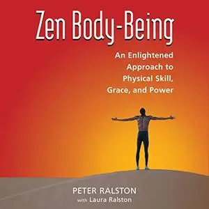 Zen Body-Being: An Enlightened Approach to Physical Skill, Grace, and Power [Audiobook]