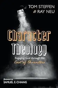Character Theology: Engaging God through His Cast of Characters