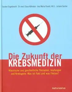 Die Zukunft der Krebsmedizin: Klassische und ganzheitliche Therapien, Impfungen und Krebsgene