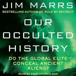 Our Occulted History: Do the Global Elite Conceal Ancient Aliens? [Audiobook]