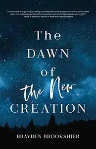 The Dawn of the New Creation: Exploring the Christian Hope As Told by Revelation