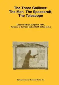 The Three Galileos: The Man, the Spacecraft, the Telescope: Proceedings of the Conference held in Padova, Italy on January 7–10