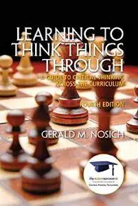 Learning to Think Things Through: A Guide to Critical Thinking Across the Curriculum