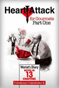 «Heart Attack for Gourmets: Wariat's Diary (Diary of a Cranky Man)» by Volodymyr Vakulenko-K.