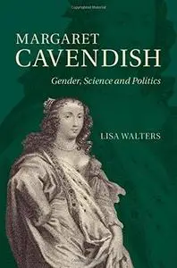 Margaret Cavendish: Gender, Science and Politics (Repost)