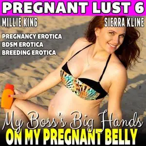 «My Boss’s Big Hands On My Pregnant Belly : Pregnant Lust 6 (Pregnancy Erotica BDSM Erotica Breeding Erotica)» by Millie
