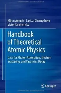 Handbook of Theoretical Atomic Physics: Data for Photon Absorption, Electron Scattering, and Vacancies Decay