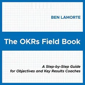 The OKRs Field Book: A Step-by-Step Guide for Objectives and Key Results Coaches [Audiobook]