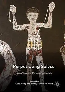 Perpetrating Selves: Doing Violence, Performing Identity (Repost)