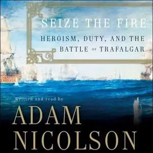 Seize the Fire: Heroism, Duty, and the Battle of Trafalgar  (Audiobook)