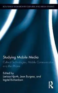 Studying Mobile Media: Cultural Technologies, Mobile Communication, and the iPhone