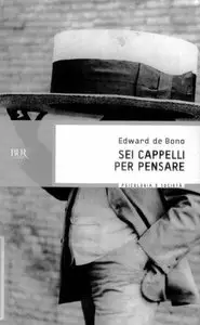 Edward De Bono - Sei cappelli per pensare