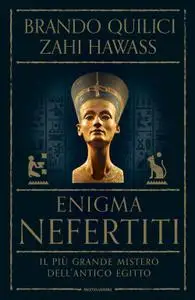 Brando Quilici, Zahi Hawass - Enigma Nefertiti. Il più grande mistero dell'antico Egitto