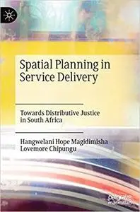 Spatial Planning in Service Delivery: Towards Distributive Justice in South Africa (Repost)