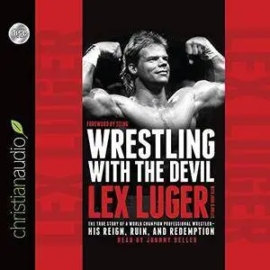 Wrestling With the Devil: The True Story of a World Champion Professional Wrestler - His Reign, Ruin, and Redemption (Audiobook