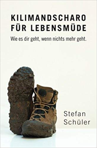 Kilimandscharo für Lebensmüde: Wie es dir geht, wenn nichts mehr geht. - Stefan Schüler