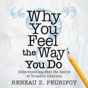 Why You Feel the Way You Do: Understand and Heal the Source of Stressful Emotions [Audiobook]