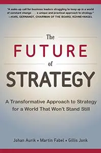 The Future of Strategy: A Transformative Approach to Strategy for a World That Won’t Stand Still (Repost)