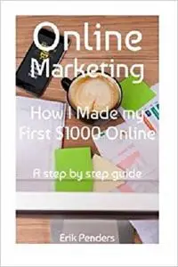 Online Marketing: How I made my first $1000 online (Online business mastery) (Volume 2)