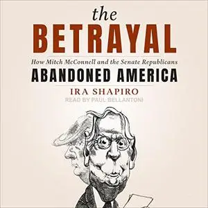 The Betrayal: How Mitch McConnell and the Senate Republicans Abandoned America [Audiobook]