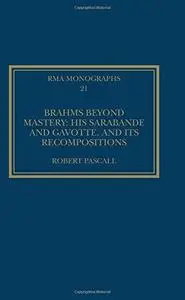 Brahms Beyond Mastery: His Sarabande and Gavotte, and Its Recompositions