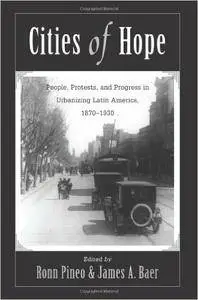Cities Of Hope: People, Protests, And Progress In Urbanizing Latin America, 1870-1930