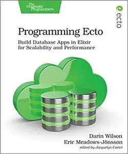 Programming Ecto: Build Database Apps in Elixir for Scalability and Performance