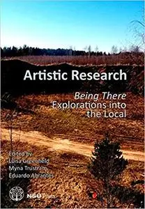 Artistic Research: Being There. Explorations into the Local