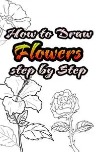 How to Draw Flowers Step by Step: Draw 33 different flower designs with reverse engineering